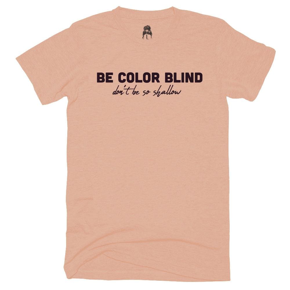Be Color Blind T-Shirt 90 s 90s color blind Dont be so Shallow One Messy Bun
